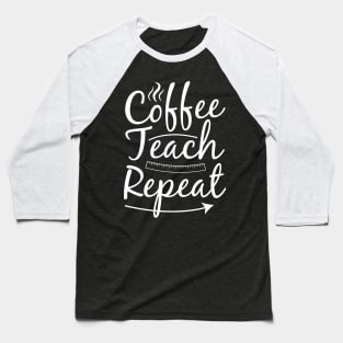 coffee teach repeat Baseball T-Shirt